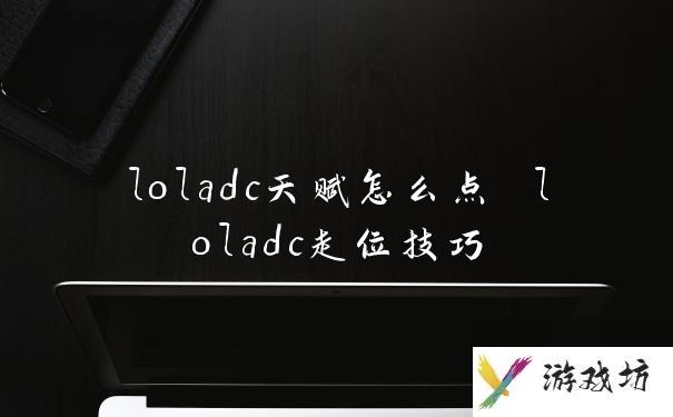 loladc天赋怎么点 loladc走位技巧