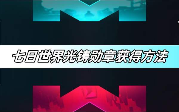 七日世界光铸勋章获得方法-光铸勋章获取攻略