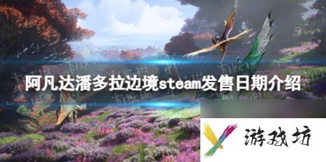 阿凡达潘多拉边境steam发售日期介绍