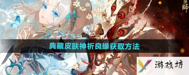 《阴阳师》典藏皮肤神祈良缘获取方法