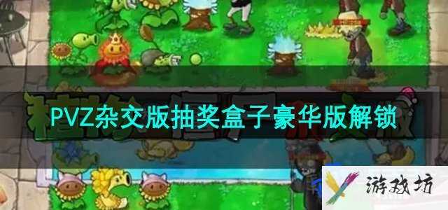 《植物大战僵尸杂交版》抽奖盒子豪华版解锁攻略