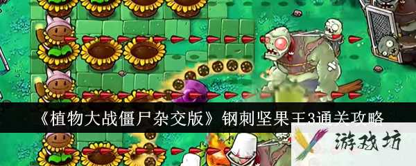 《植物大战僵尸杂交版》钢刺坚果王3通关攻略