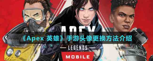 《Apex 英雄》手游头像更换方法介绍