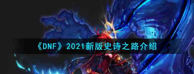 《DNF》2021新版史诗之路介绍