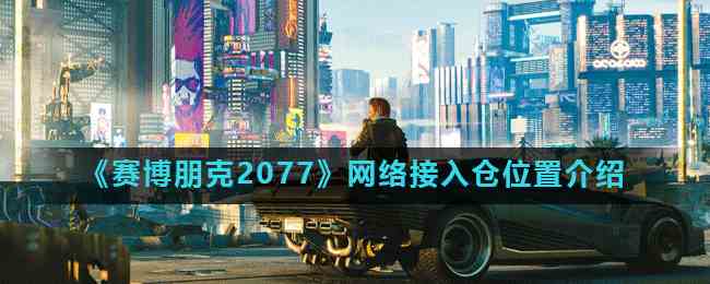 《赛博朋克2077》网络接入仓位置介绍