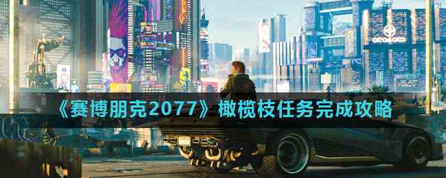 《赛博朋克2077》橄榄枝任务完成攻略