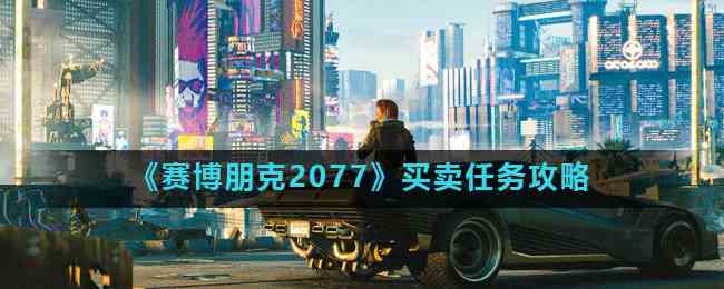 《赛博朋克2077》买卖任务攻略