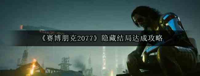 《赛博朋克2077》隐藏结局达成攻略