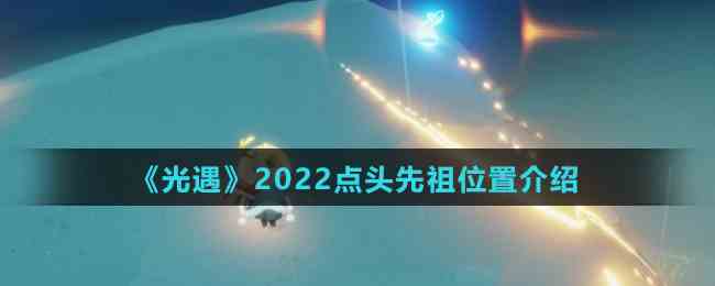 《光遇》2022点头先祖位置介绍