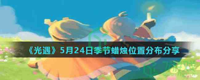 《光遇》5月24日季节蜡烛位置分布分享