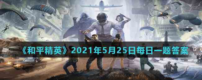 《和平精英》2021年5月25日每日一题答案