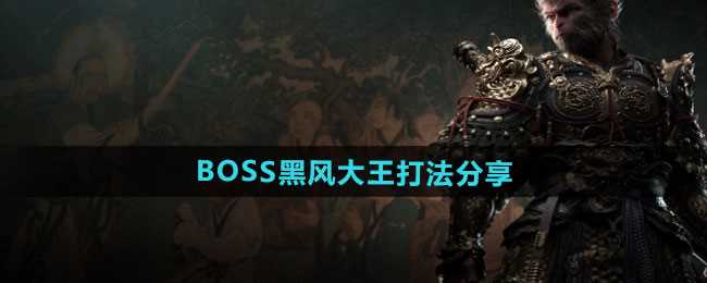 《黑神话悟空》BOSS黑风大王打法分享