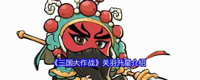 《三国大作战》关羽升星介绍