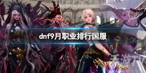 DNF2023年9月最强职业推荐 dnf9月职业排行榜国服一览最新 