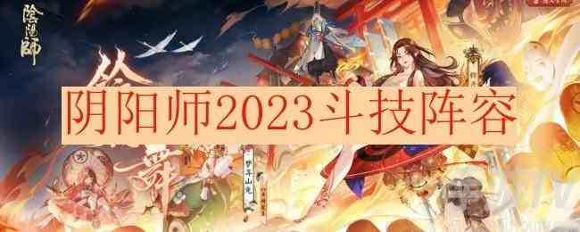 阴阳师最强斗技阵容怎么搭配 2023最强斗技阵容分享