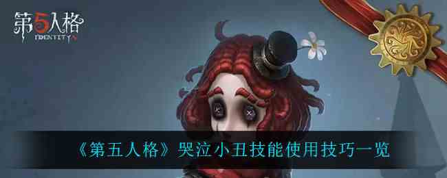 第五人格哭泣小丑技能怎么用 哭泣小丑能力展示