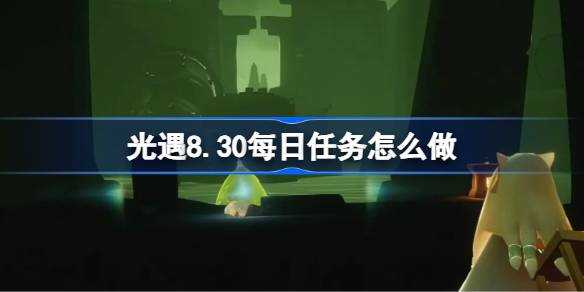 《光遇》8.30每日任务攻略