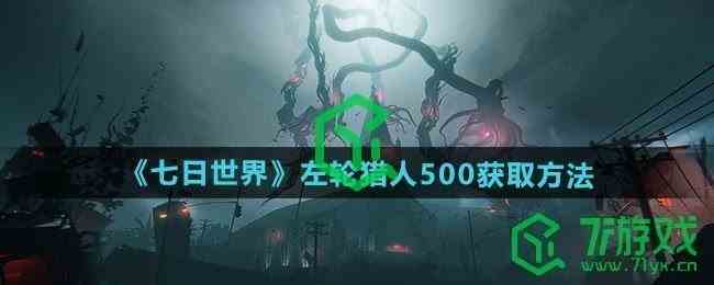 《七日世界》左轮猎人500获取方法