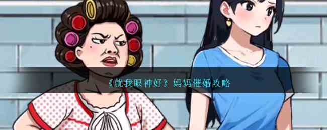 《就我眼神好》妈妈催婚攻略