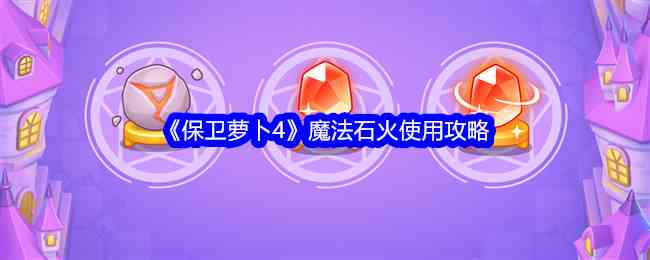 《保卫萝卜4》魔法石火使用攻略