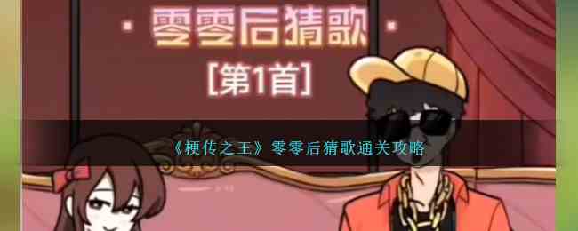 《梗传之王》零零后猜歌通关攻略