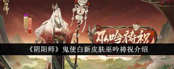 《阴阳师》鬼使白新皮肤巫吟祷祝介绍