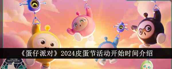 《蛋仔派对》2024皮蛋节活动开始时间介绍