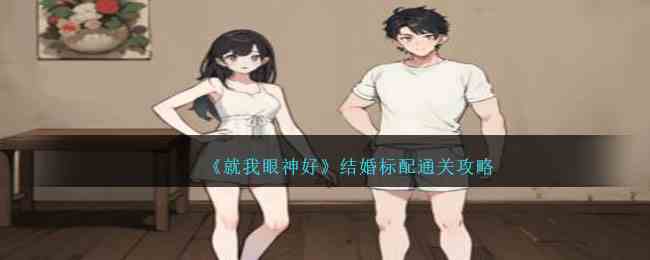 《就我眼神好》结婚标配通关攻略