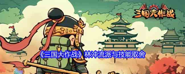 《三国大作战》林冲流派与技能取舍