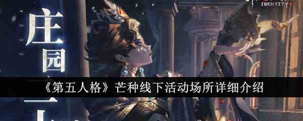 《第五人格》芒种线下活动场所详细介绍