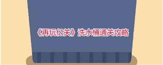 《再玩亿关》洗水桶通关攻略