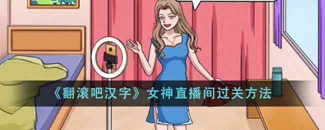 《翻滚吧汉字》女神直播间过关方法