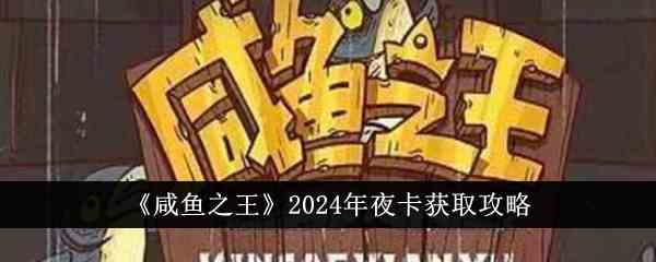 《咸鱼之王》2024年夜卡获取攻略