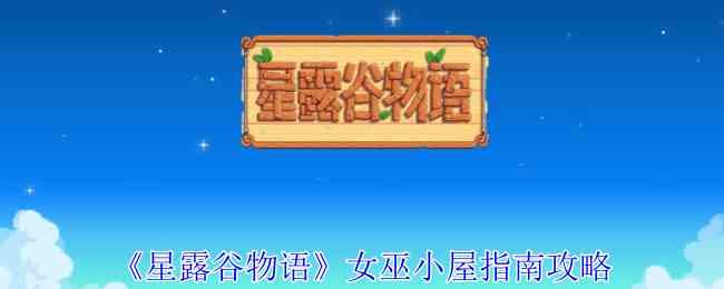 《星露谷物语》女巫小屋指南攻略