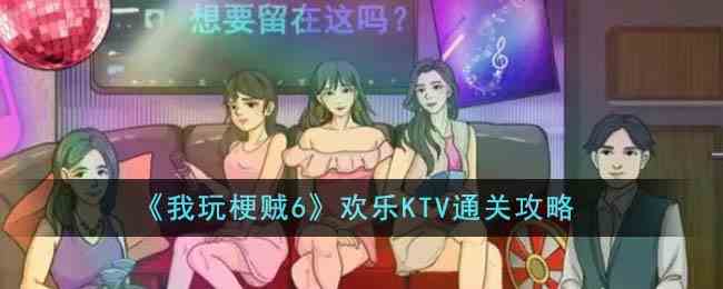 《我玩梗贼6》欢乐KTV通关攻略