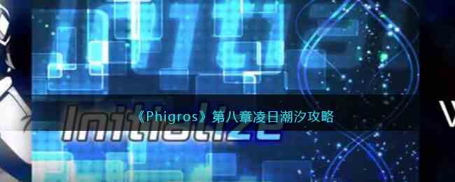 《Phigros》第八章凌日潮汐攻略