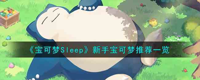 《宝可梦Sleep》新手宝可梦推荐一览