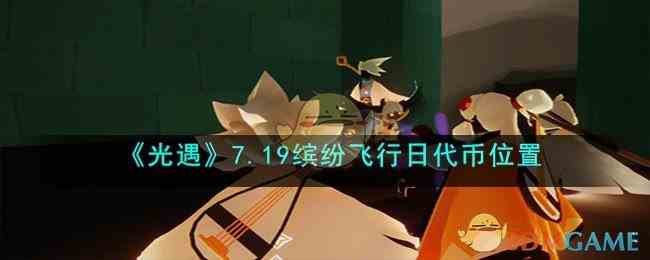 《光遇》7.19缤纷飞行日代币位置