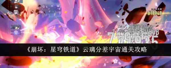 《崩坏：星穹铁道》云璃分差宇宙通关攻略