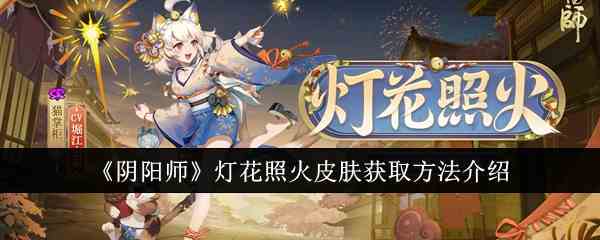 《阴阳师》灯花照火皮肤获取方法介绍