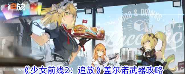 《少女前线2：追放》盖尔诺武器攻略