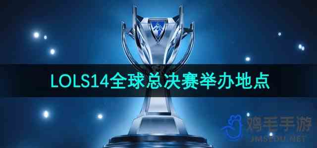 英雄联盟2024年S14全球总决赛举办地点