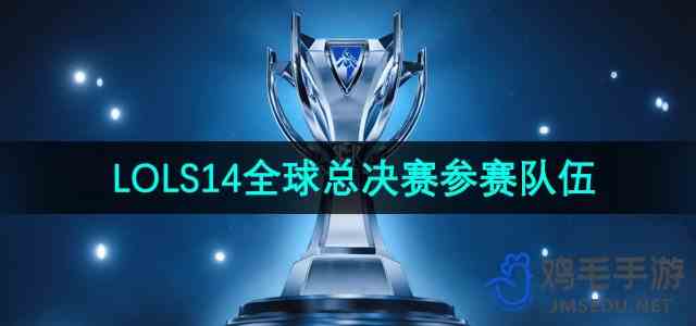 英雄联盟2024年S14全球总决赛参赛队伍