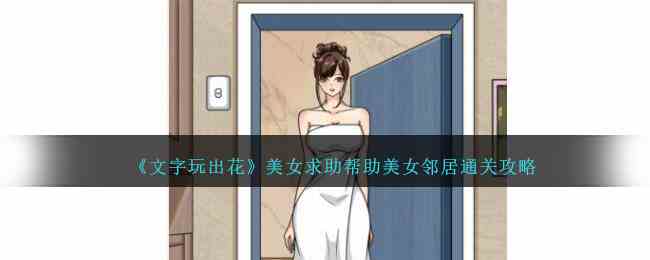 《文字玩出花》美女求助帮助美女邻居通关攻略