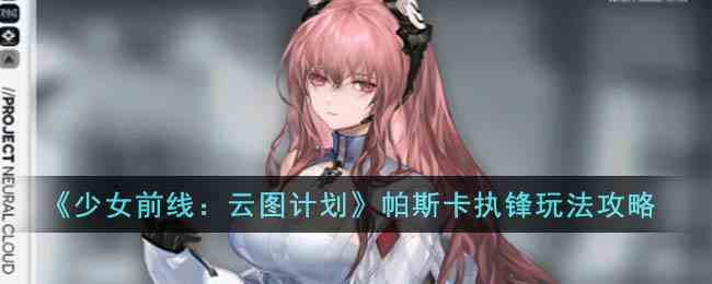 《少女前线：云图计划》帕斯卡执锋玩法攻略