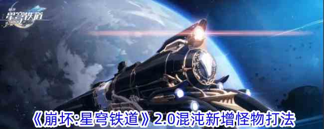 《崩坏：星穹铁道》2.0混沌新增怪物打法