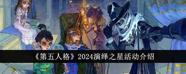 《第五人格》2024演绎之星活动介绍