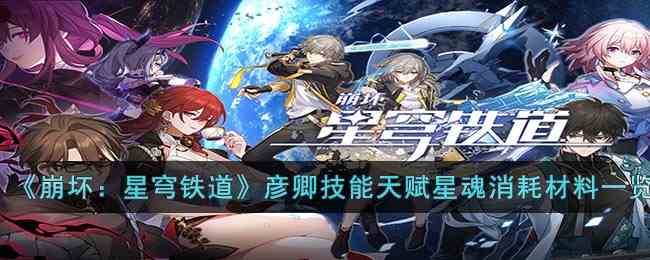 《崩坏：星穹铁道》彦卿技能天赋星魂消耗材料一览