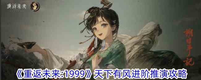 《重返未来:1999》天下有风进阶推演攻略