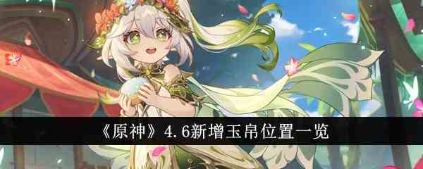 《原神》4.6新增玉帛位置一览